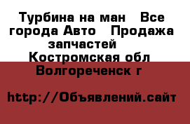 Турбина на ман - Все города Авто » Продажа запчастей   . Костромская обл.,Волгореченск г.